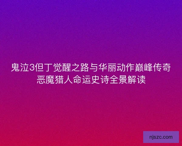 鬼泣3但丁觉醒之路与华丽动作巅峰传奇恶魔猎人命运史诗全景解读